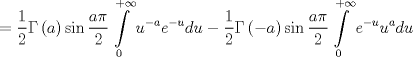 TEX: $$<br /> = \frac{1}<br />{2}\Gamma \left( a \right)\sin \frac{{a\pi }}<br />{2}\int\limits_0^{ + \infty } {u^{ - a} e^{ - u} du}  - \frac{1}<br />{2}\Gamma \left( { - a} \right)\sin \frac{{a\pi }}<br />{2}\int\limits_0^{ + \infty } {e^{ - u} u^a du} <br />$$