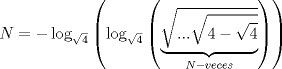 TEX: $$N =  - \log _{\sqrt 4 } \left( {\log _{\sqrt 4 } \left( {\underbrace {\sqrt {...\sqrt {4 - \sqrt 4 } } }_{N - veces}} \right)} \right)$$