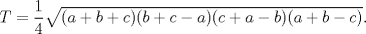 TEX: $T=\dfrac{1}{4}\sqrt{(a+b+c)(b+c-a)(c+a-b)(a+b-c)}.$