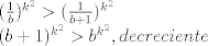 TEX: \[\begin{array}{l}<br />{(\frac{1}{b})^{{k^2}}} > {(\frac{1}{{b + 1}})^{{k^2}}}\\<br />{(b + 1)^{{k^2}}} > {b^{{k^2}}},decreciente<br />\end{array}\]