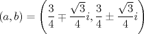 TEX: $$\left ( a,b \right )=\left ( \frac{3}{4}\mp \frac{\sqrt{3}}{4}i,\frac{3}{4}\pm  \frac{\sqrt{3}}{4}i \right )$$