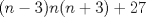 TEX: \( (n-3)n(n+3)+27 \)