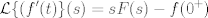 TEX:  $ \displaystyle \mathcal{L} \{ (f'(t)\} (s)<br />={ sF(s)-f(0^{+})\ }$