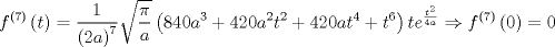 TEX: $$<br />f^{\left( 7 \right)} \left( t \right) = \frac{1}<br />{{\left( {2a} \right)^7 }}\sqrt {\frac{\pi }<br />{a}} \left( {840a^3  + 420a^2 t^2  + 420at^4  + t^6 } \right)te^{\frac{{t^2 }}<br />{{4a}}}  \Rightarrow f^{\left( 7 \right)} \left( 0 \right) = 0<br />$$