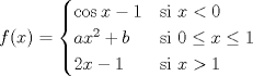 TEX: \[f(x)=\begin{cases}<br />\cos x-1 & \text{si $x<0$}\\<br />ax^2+b & \text{si $0\leq x\leq1$}\\<br />2x-1 & \text{si $x>1$}<br />\end{cases}\]