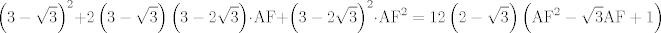 TEX: $$\left( 3-\sqrt{3} \right)^{2}+2\left( 3-\sqrt{3} \right)\left( 3-2\sqrt{3} \right)\cdot \text{AF}+\left( 3-2\sqrt{3} \right)^{2}\cdot \text{AF}^{2}=12\left( 2-\sqrt{3} \right)\left( \text{AF}^{\text{2}}-\sqrt{3}\text{AF}+\text{1} \right)$$