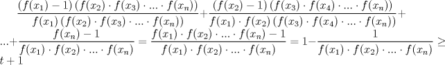 TEX: $\displaystyle\frac{(f(x_1)-1)\left ( f(x_2)\cdot f(x_3)\cdot ... \cdot f(x_n) \right )}{f(x_1)\left ( f(x_2)\cdot f(x_3)\cdot ... \cdot f(x_n) \right )}+\displaystyle\frac{(f(x_2)-1)\left ( f(x_3)\cdot f(x_4)\cdot ... \cdot f(x_n) \right )}{f(x_1)\cdot f(x_2)\left ( f(x_3)\cdot f(x_4)\cdot ... \cdot f(x_n) \right )}+...+\displaystyle\frac{f(x_n)-1}{f(x_1)\cdot f(x_2)\cdot ... \cdot f(x_n)}=\frac{f(x_1)\cdot f(x_2)\cdot ... \cdot f(x_n)-1}{f(x_1)\cdot f(x_2)\cdot ... \cdot f(x_n)}=1-\frac{1}{f(x_1)\cdot f(x_2)\cdot ... \cdot f(x_n)}\geq t+1$