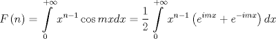 TEX: $$<br />F\left( n \right) = \int\limits_0^{ + \infty } {x^{n - 1} \cos mxdx}  = \frac{1}<br />{2}\int\limits_0^{ + \infty } {x^{n - 1} \left( {e^{imx}  + e^{ - imx} } \right)dx} <br />$$