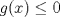 TEX: $g(x)\leq 0$