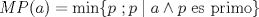 TEX: $MP(a)=\min\{ p \ ;p\mid a \wedge p \text{ es primo} \}$