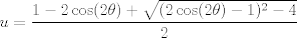 TEX: $\displaystyle u = \frac{1-2\cos(2\theta) + \sqrt{(2\cos(2\theta)-1)^2-4}}{2}$