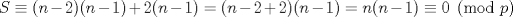 TEX: $S \equiv (n-2)(n-1)+2(n-1) = (n-2+2)(n-1) = n(n-1) \equiv 0 \pmod{p}$ 