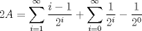 TEX: \( \displaystyle 2A=\sum_{i=1}^{\infty}{\frac{i-1}{2^i}}+\sum_{i=0}^{\infty}{\frac{1}{2^i}}-\frac{1}{2^0} \)