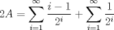 TEX: \( \displaystyle 2A=\sum_{i=1}^{\infty}{\frac{i-1}{2^i}}+\sum_{i=1}^{\infty}{\frac{1}{2^i}} \)