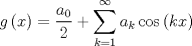 TEX: $$g\left( x \right) =\frac { { a }_{ 0 } }{ 2 } +\sum _{ k=1 }^{ \infty  }{ { a }_{ k }\cos { \left( kx \right)  }  } $$