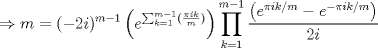 TEX: $$\Rightarrow m=(-2i)^{m-1}\left ( e^{\sum_{k=1}^{m-1}(\frac{\pi i k}{m})} \right )\prod_{k=1}^{m-1}\frac{\left ( e^{\pi ik/m}-e^{-\pi ik/m} \right )}{2i}$$