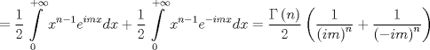 TEX: $$<br /> = \frac{1}<br />{2}\int\limits_0^{ + \infty } {x^{n - 1} e^{imx} dx}  + \frac{1}<br />{2}\int\limits_0^{ + \infty } {x^{n - 1} e^{ - imx} dx}  = \frac{{\Gamma \left( n \right)}}<br />{2}\left( {\frac{1}<br />{{\left( {im} \right)^n }} + \frac{1}<br />{{\left( { - im} \right)^n }}} \right)<br />$$