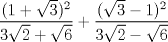 TEX: $\displaystyle \frac{(1+\sqrt{3})^2}{3\sqrt{2}+\sqrt{6}} + \displaystyle \frac{(\sqrt{3}-1)^2}{3\sqrt{2}-\sqrt{6}}$