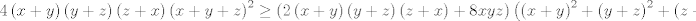 TEX: $$4\left( x+y \right)\left( y+z \right)\left( z+x \right)\left( x+y+z \right)^{2}\ge \left( 2\left( x+y \right)\left( y+z \right)\left( z+x \right)+8xyz \right)\left( \left( x+y \right)^{2}+\left( y+z \right)^{2}+\left( z+x \right)^{2} \right)$$