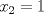 TEX: $x_{2}=1$