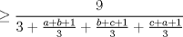 TEX: \( \displaystyle \geq \frac{9}{3+\frac{a+b+1}{3}+\frac{b+c+1}{3}+\frac{c+a+1}{3}} \)