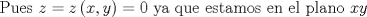 TEX: $$\text{Pues } z=z\left( x,y \right) =0 \text{ ya que estamos en el plano } xy$$