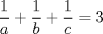 TEX: $$\frac{1}{a}+\frac{1}{b}+\frac{1}{c}=3$$