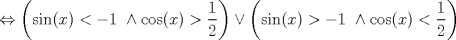 TEX: $$\Leftrightarrow \left ( \sin(x)<-1\textup{ }\wedge \cos(x)>\frac{1}{2} \right )\vee \left ( \sin(x)>-1\textup{ }\wedge \cos(x)<\frac{1}{2} \right )$$