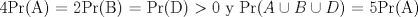 TEX: 4Pr(A) = 2Pr(B) =<br />Pr(D) $> 0$ y Pr($A \cup B \cup D$) = 5Pr(A)