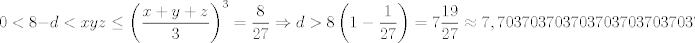 TEX: $$0<8-d<xyz\le {{\left( \frac{x+y+z}{3} \right)}^{3}}=\frac{8}{27}\Rightarrow d>8\left( 1-\frac{1}{27} \right)=7\frac{19}{27}\approx 7,703703703703703703703703703703\cdot \cdot \cdot $$