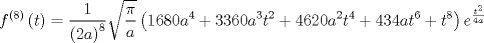 TEX: $$<br />f^{\left( 8 \right)} \left( t \right) = \frac{1}<br />{{\left( {2a} \right)^8 }}\sqrt {\frac{\pi }<br />{a}} \left( {1680a^4  + 3360a^3 t^2  + 4620a^2 t^4  + 434at^6  + t^8 } \right)e^{\frac{{t^2 }}<br />{{4a}}} <br />$$