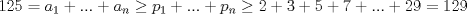 TEX: $125=a_1+...+a_n\geq p_1+...+p_n\geq 2+3+5+7+...+29=129$