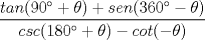 TEX: $\displaystyle\frac{tan(90+\theta)+sen(360-\theta)}{csc(180+\theta)-cot(-\theta)}$