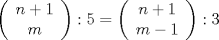 TEX: \[<br />\left( {\begin{array}{*{20}c}<br />   {n + 1}  \\<br />   m  \\<br /><br /> \end{array} } \right):5 = \left( {\begin{array}{*{20}c}<br />   {n + 1}  \\<br />   {m - 1}  \\<br /><br /> \end{array} } \right):3<br />\]