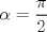 TEX: $\alpha=\dfrac{\pi}{2}$