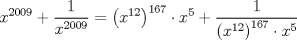 TEX: $$<br />x^{2009}  + \frac{1}<br />{{x^{2009} }} = \left( {x^{12} } \right)^{167}  \cdot x^5  + \frac{1}<br />{{\left( {x^{12} } \right)^{167}  \cdot x^5 }}<br />$$