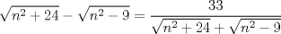 TEX: $$\sqrt{n^{2}+24}-\sqrt{n^{2}-9}=\frac{33}{\sqrt{n^{2}+24}+\sqrt{n^{2}-9}}$$