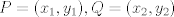 TEX: $P=(x_1,y_1), Q=(x_2,y_2)$