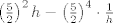 TEX: $\left ( \frac{5}{2} \right )^{2}h-\left ( \frac{5}{2} \right )^{4}\cdot \frac{1}{h}$