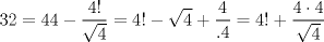 TEX: $$<br />32 = 44 - \frac{{4!}}<br />{{\sqrt 4 }} = 4! - \sqrt 4  + \frac{4}<br />{{.4}} = 4! + \frac{{4 \cdot 4}}<br />{{\sqrt 4 }}<br />$$