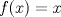 TEX: $f(x) = x$