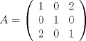 TEX: $A=\left({\begin{array}{*{20}c}<br />   {1} & {0} & {2}\\<br />   {0} & {1} & {0}\\<br />   {2} & {0} & {1}\\ <br />    <br />\end{array}}\right)$