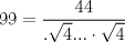 TEX: $$<br />99 = \frac{{44}}<br />{{.\sqrt 4 ... \cdot \sqrt 4 }}<br />$$