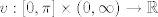 TEX: $v:[0,\pi ]\times (0,\infty)\rightarrow \mathbb{R}$