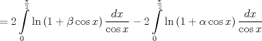 TEX: $$<br /> = 2\int\limits_0^{\frac{\pi }<br />{2}} {\ln \left( {1 + \beta \cos x} \right)\frac{{dx}}<br />{{\cos x}}}  - 2\int\limits_0^{\frac{\pi }<br />{2}} {\ln \left( {1 + \alpha \cos x} \right)\frac{{dx}}<br />{{\cos x}}} <br />$$