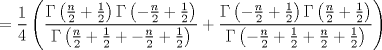 TEX: $$<br /> = \frac{1}<br />{4}\left( {\frac{{\Gamma \left( {\frac{n}<br />{2} + \frac{1}<br />{2}} \right)\Gamma \left( { - \frac{n}<br />{2} + \frac{1}<br />{2}} \right)}}<br />{{\Gamma \left( {\frac{n}<br />{2} + \frac{1}<br />{2} +  - \frac{n}<br />{2} + \frac{1}<br />{2}} \right)}} + \frac{{\Gamma \left( { - \frac{n}<br />{2} + \frac{1}<br />{2}} \right)\Gamma \left( {\frac{n}<br />{2} + \frac{1}<br />{2}} \right)}}<br />{{\Gamma \left( { - \frac{n}<br />{2} + \frac{1}<br />{2} + \frac{n}<br />{2} + \frac{1}<br />{2}} \right)}}} \right)<br />$$