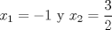 TEX: $x_1=-1$ y $x_2=\dfrac{3}{2}$