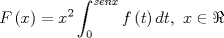 TEX: \[<br />F\left( x \right) = x^2 \int_0^{senx} {f\left( t \right)dt,\ x \in \Re } <br />\]<br />