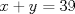 TEX: $x+y = 39$  