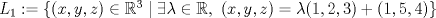 TEX: $L_1:=\{(x,y,z)\in\mathbb{R}^3 \mid \exists \lambda\in\mathbb{R},\ (x,y,z)=\lambda(1,2,3)+(1,5,4)\}$